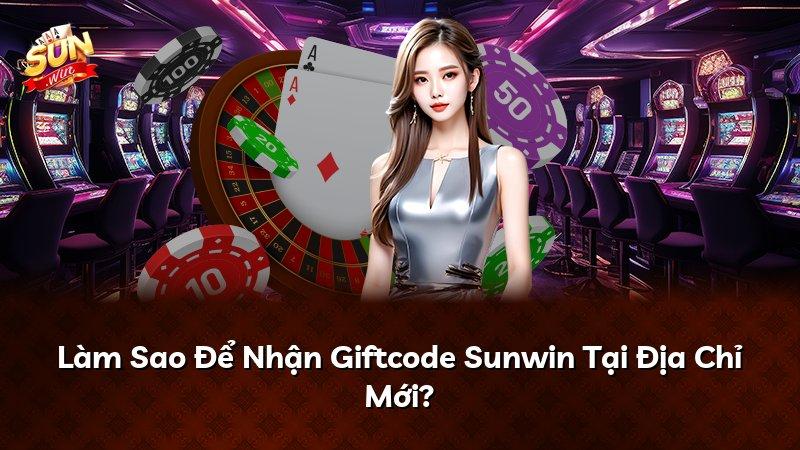 Làm Sao Để Nhận Giftcode Sunwin Tại Địa Chỉ Mới?