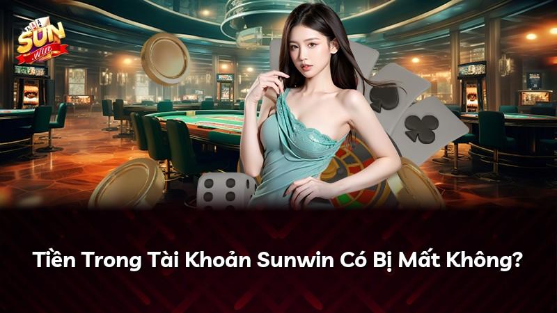 Tiền Trong Tài Khoản Sunwin Có Bị Mất Không?
